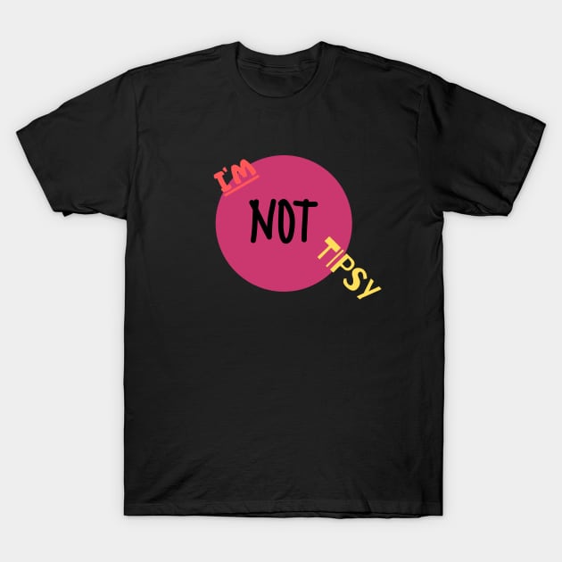 I'M NOT TIPSY Gift T-Shirt by GBDesigner